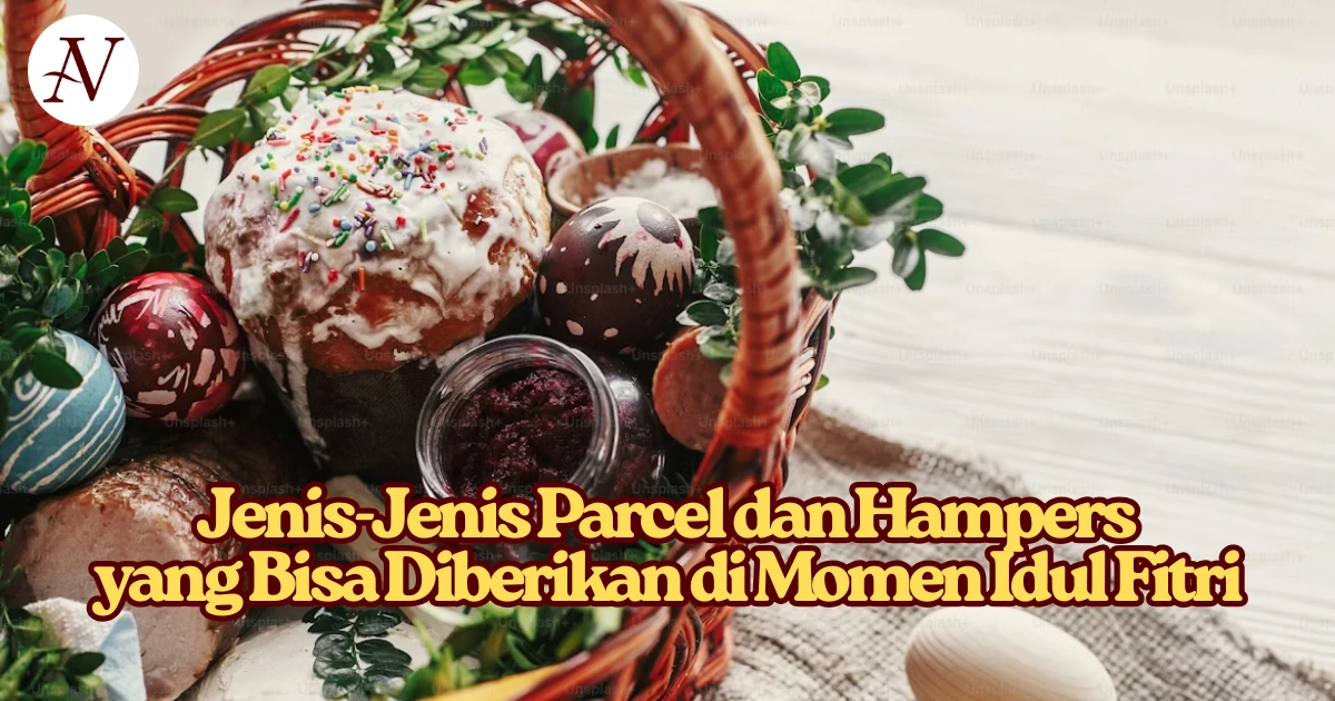 Jenis Jenis Parcel dan Hampers yang Bisa Diberikan di Momen Idul Fitri 1 Jenis-Jenis Parcel dan Hampers yang Bisa Diberikan di Momen Idul Fitri