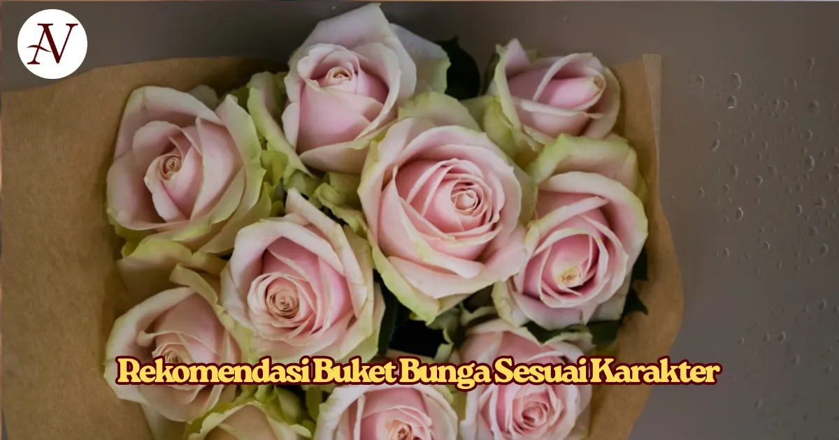 7 Rekomendasi Buket Bunga Berdasarkan Karakter Pasangan